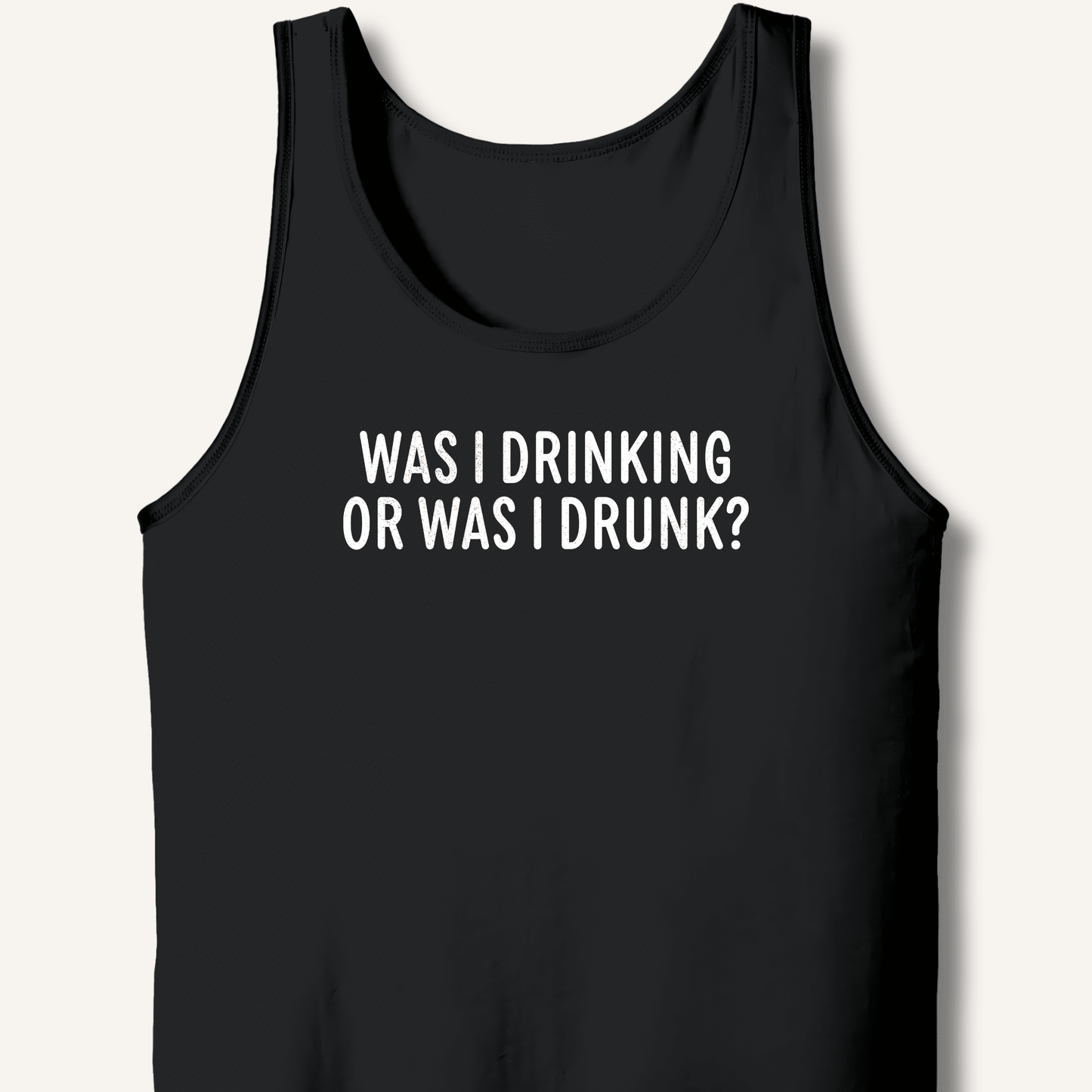 Was I Drinking or Was I Drunk? Tank - Sip & Shirt
