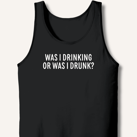 Was I Drinking or Was I Drunk? Tank - Sip & Shirt