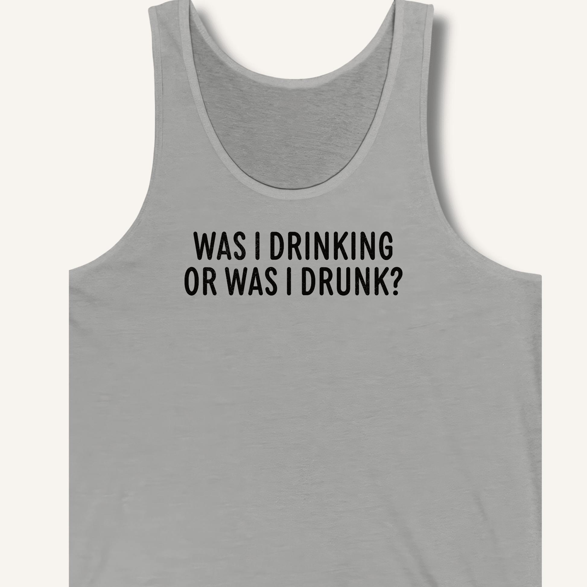 Was I Drinking or Was I Drunk? Tank - Sip & Shirt