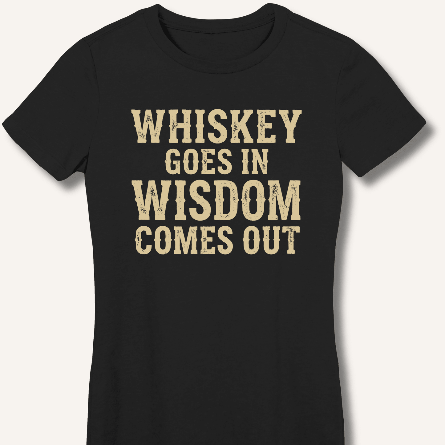 Whiskey Goes In Wisdom Comes Out Fitted T-Shirt - Sip & Shirt