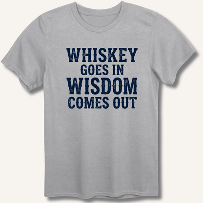 Whiskey Goes In Wisdom Comes Out T-Shirt - Sip & Shirt