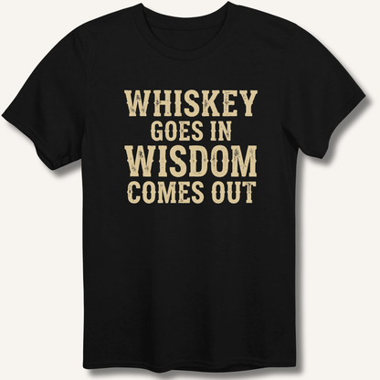 Whiskey Goes In Wisdom Comes Out T-Shirt - Sip & Shirt