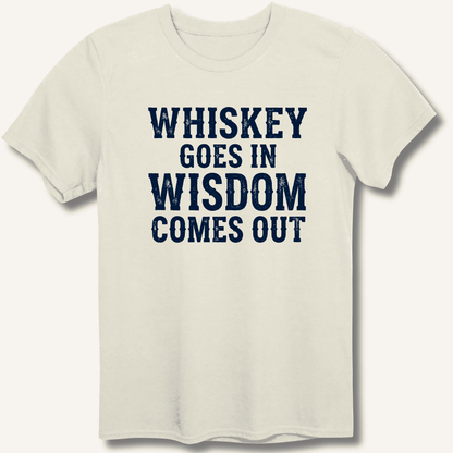 Whiskey Goes In Wisdom Comes Out T-Shirt - Sip & Shirt