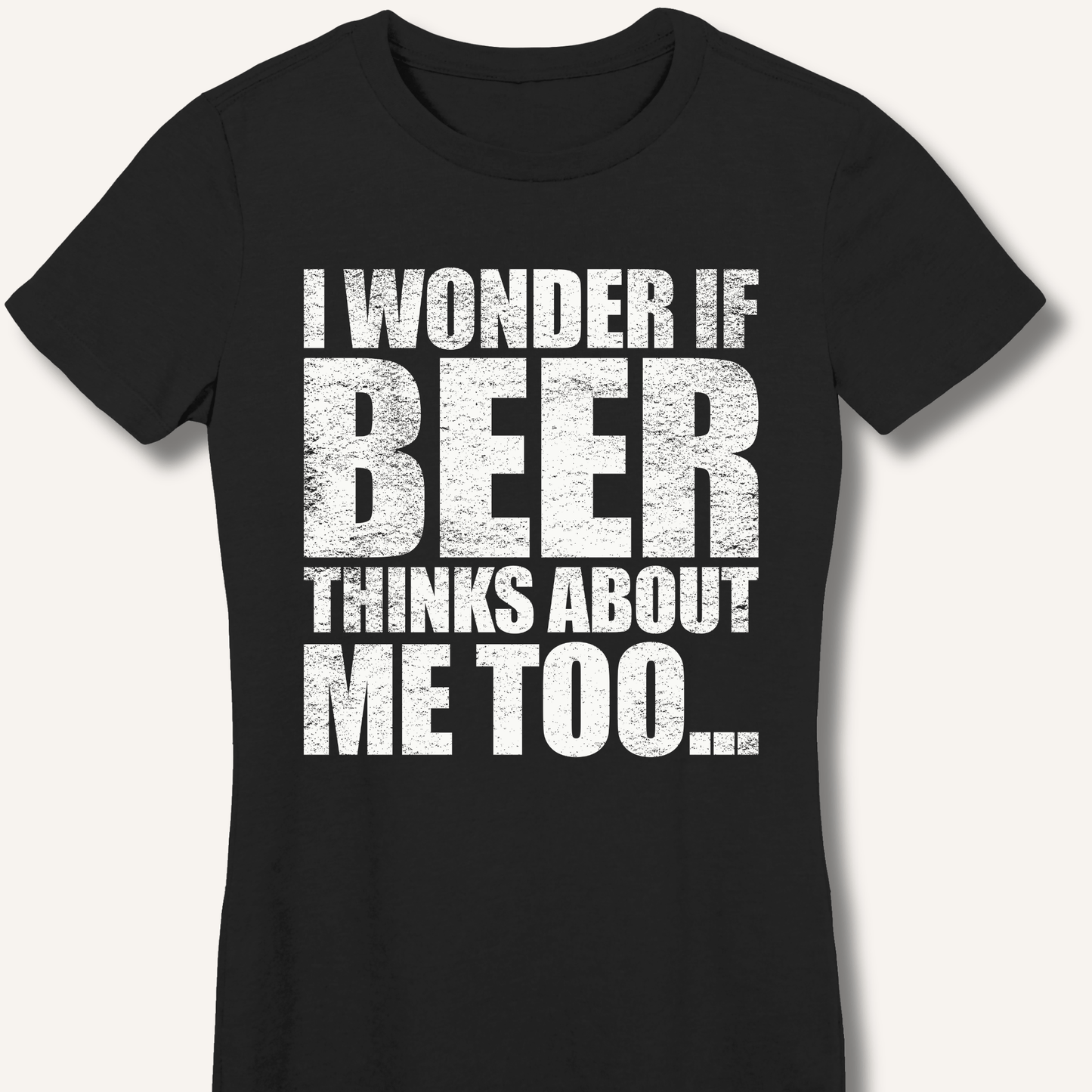 Wonder If Beer Thinks About Me Too Fitted T-Shirt - Sip & Shirt