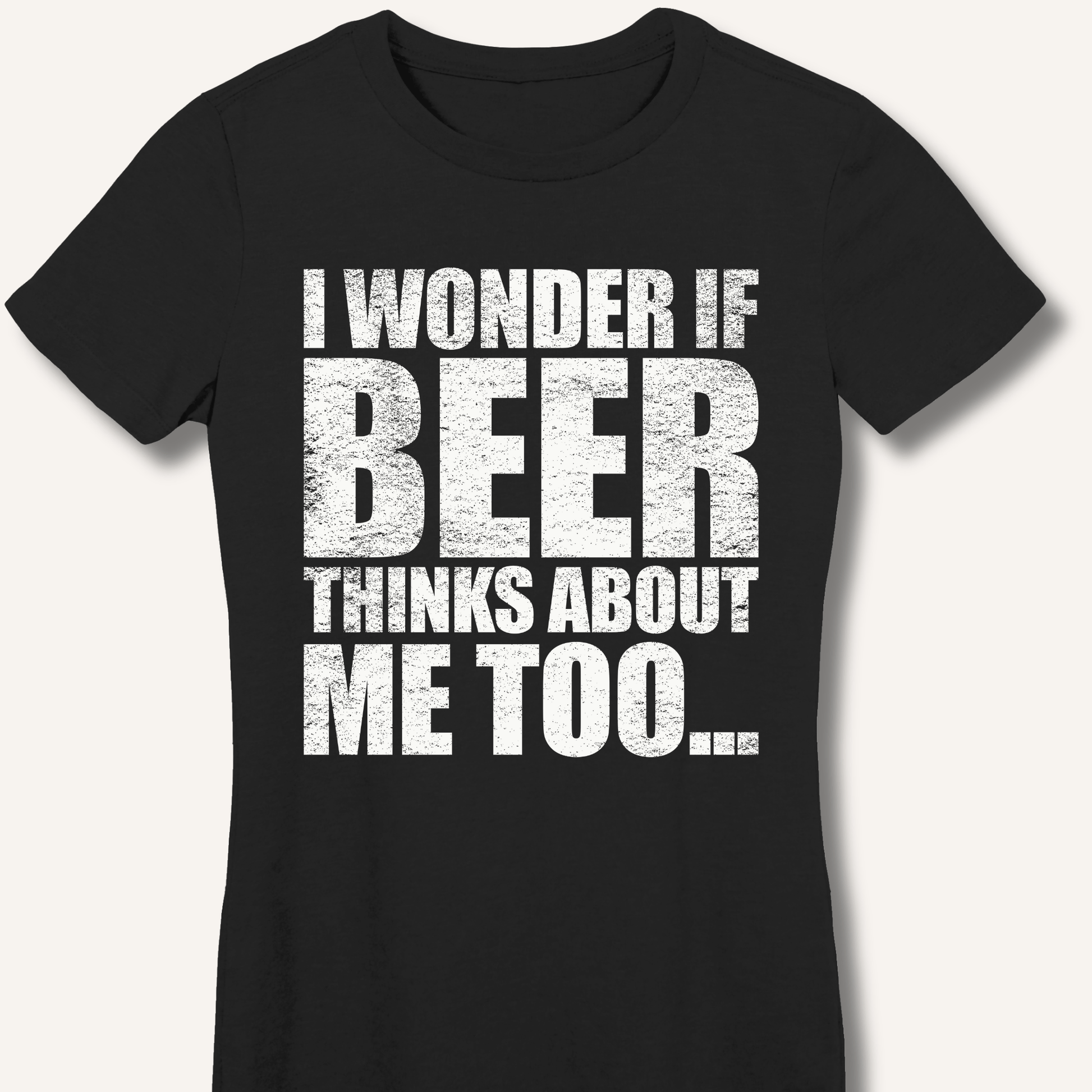 Wonder If Beer Thinks About Me Too Fitted T-Shirt - Sip & Shirt