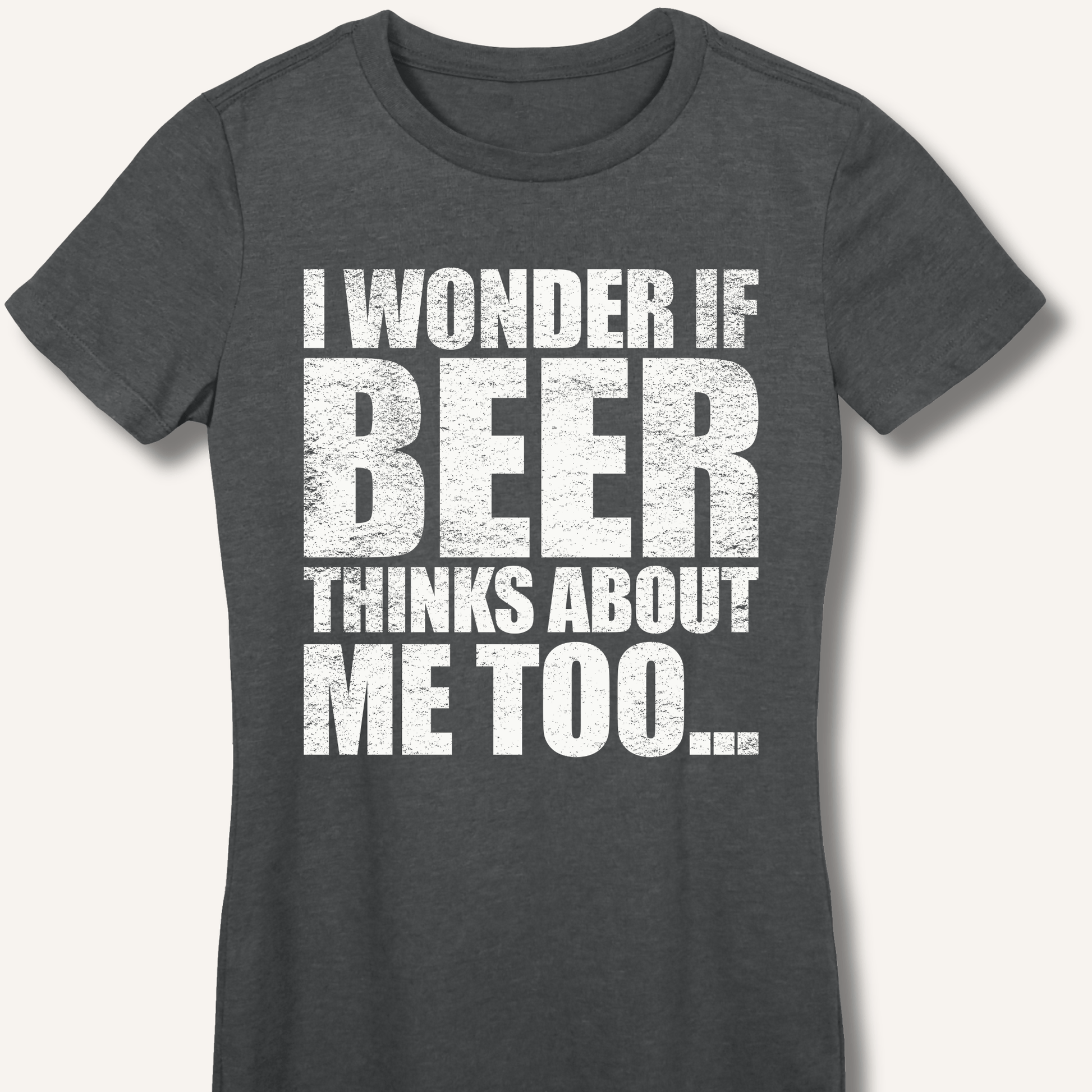 Wonder If Beer Thinks About Me Too Fitted T-Shirt - Sip & Shirt