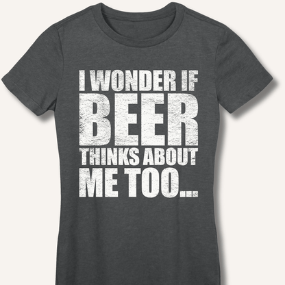 Wonder If Beer Thinks About Me Too Fitted T-Shirt - Sip & Shirt