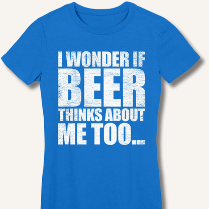 Wonder If Beer Thinks About Me Too Fitted T-Shirt - Sip & Shirt