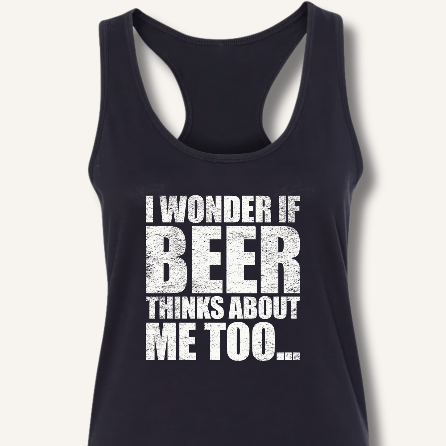 Wonder If Beer Thinks About Me Too Racerback Tank - Sip & Shirt