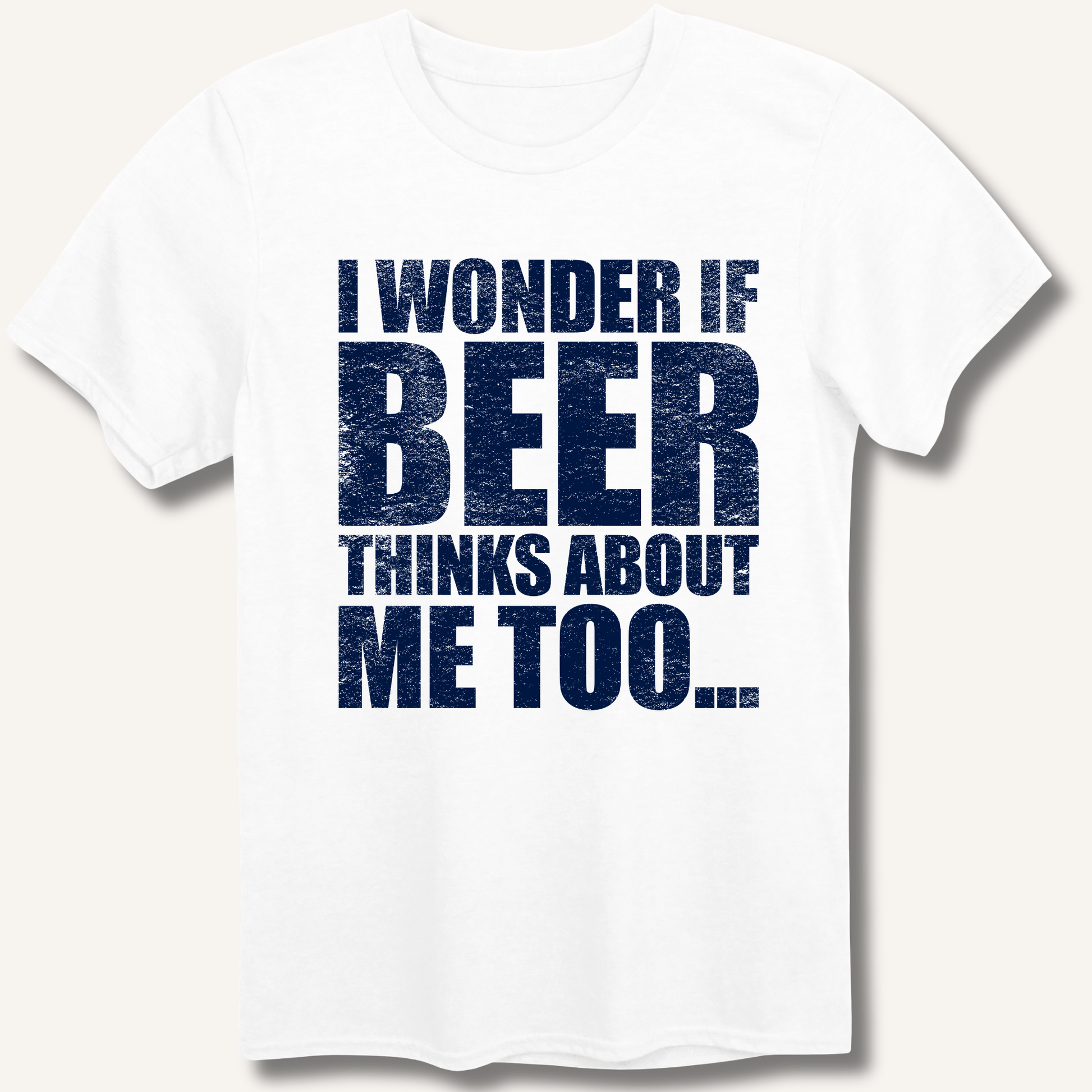 Wonder If Beer Thinks About Me Too T-Shirt - Sip & Shirt