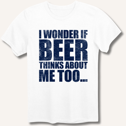 Wonder If Beer Thinks About Me Too T-Shirt - Sip & Shirt