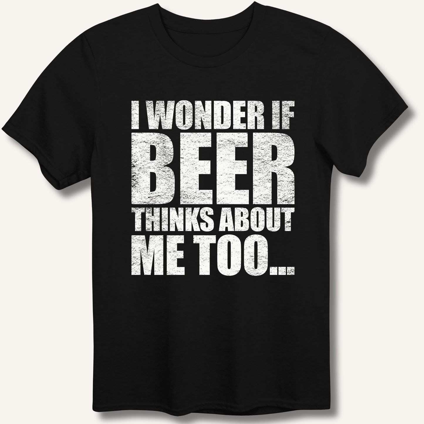 Wonder If Beer Thinks About Me Too T-Shirt - Sip & Shirt
