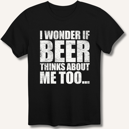 Wonder If Beer Thinks About Me Too T-Shirt - Sip & Shirt
