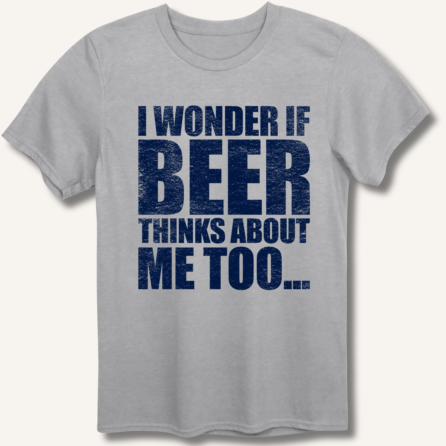 Wonder If Beer Thinks About Me Too T-Shirt - Sip & Shirt