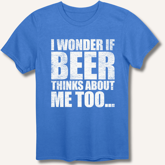 Wonder If Beer Thinks About Me Too T-Shirt - Sip & Shirt