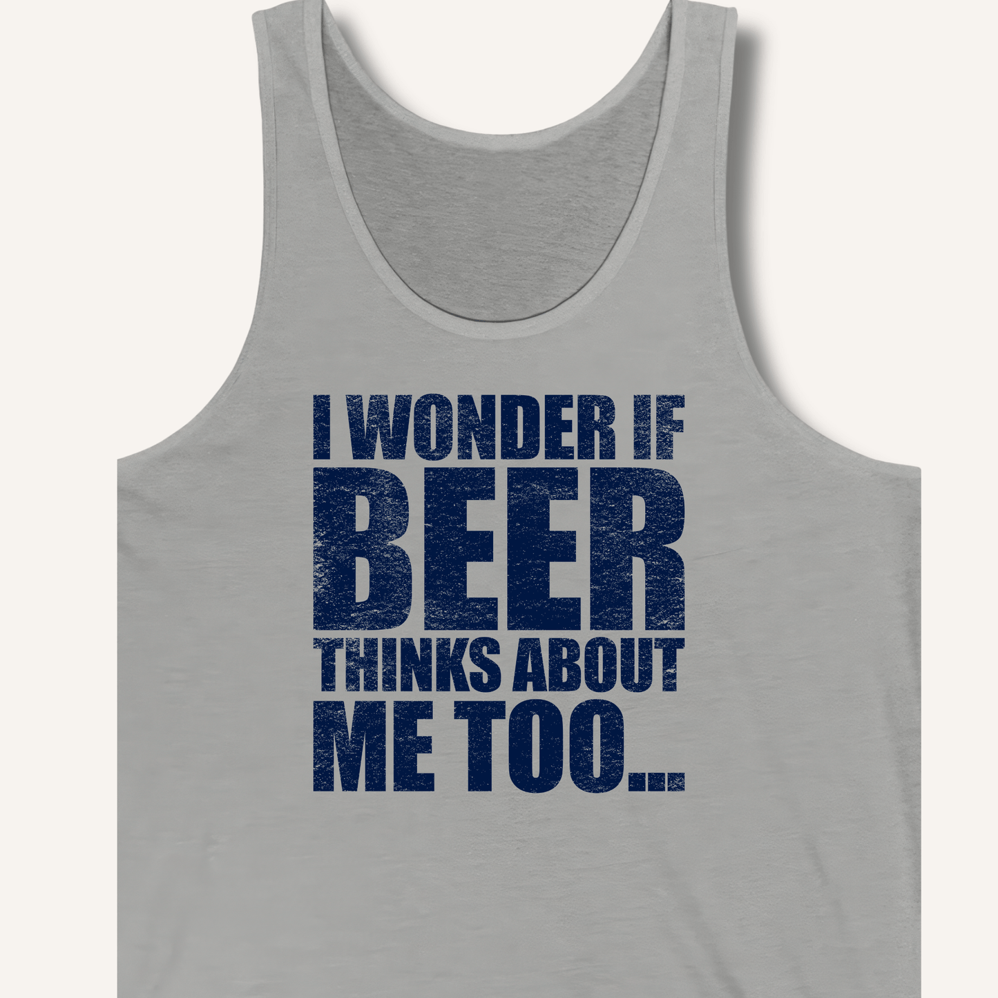 Wonder If Beer Thinks About Me Too Tank - Sip & Shirt