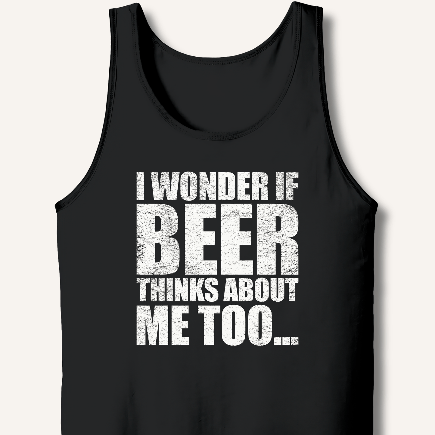Wonder If Beer Thinks About Me Too Tank - Sip & Shirt