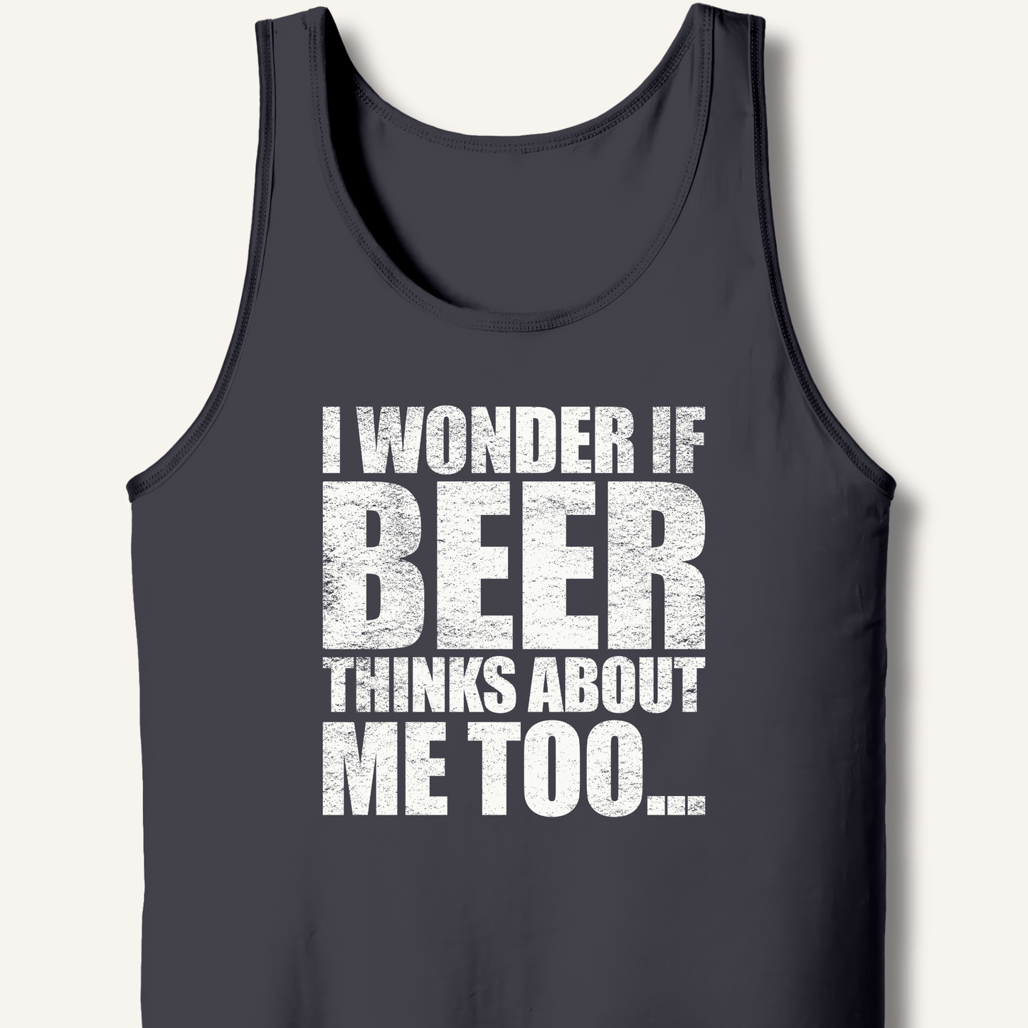 Wonder If Beer Thinks About Me Too Tank - Sip & Shirt