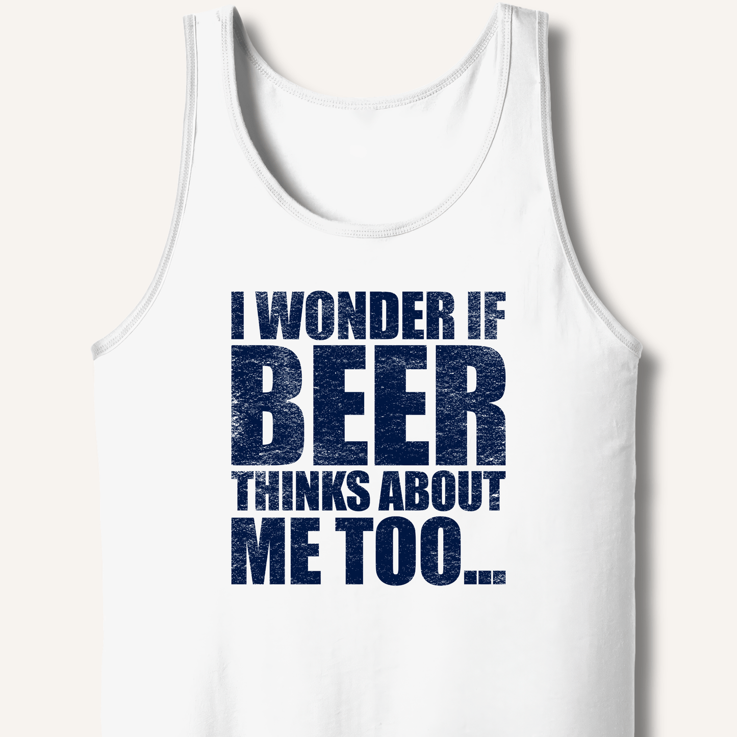 Wonder If Beer Thinks About Me Too Tank - Sip & Shirt