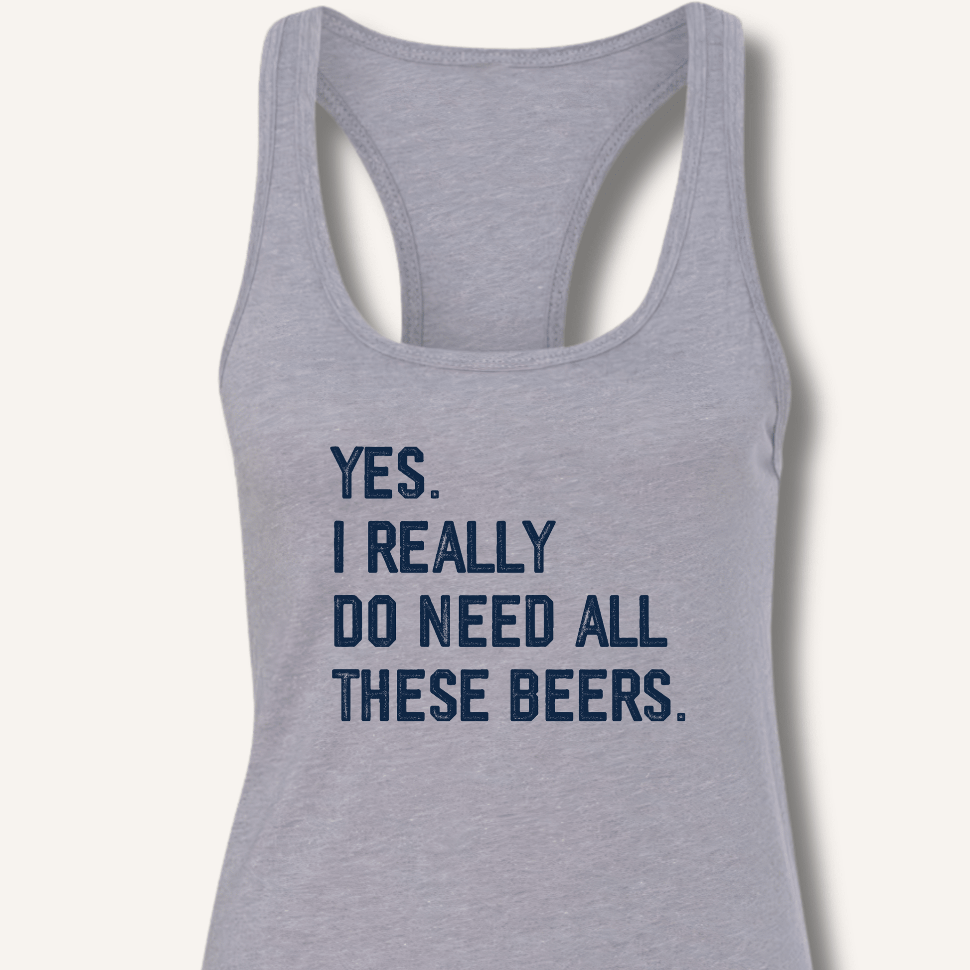 Yes I Really Do Need All These Beers Racerback Tank - Sip & Shirt