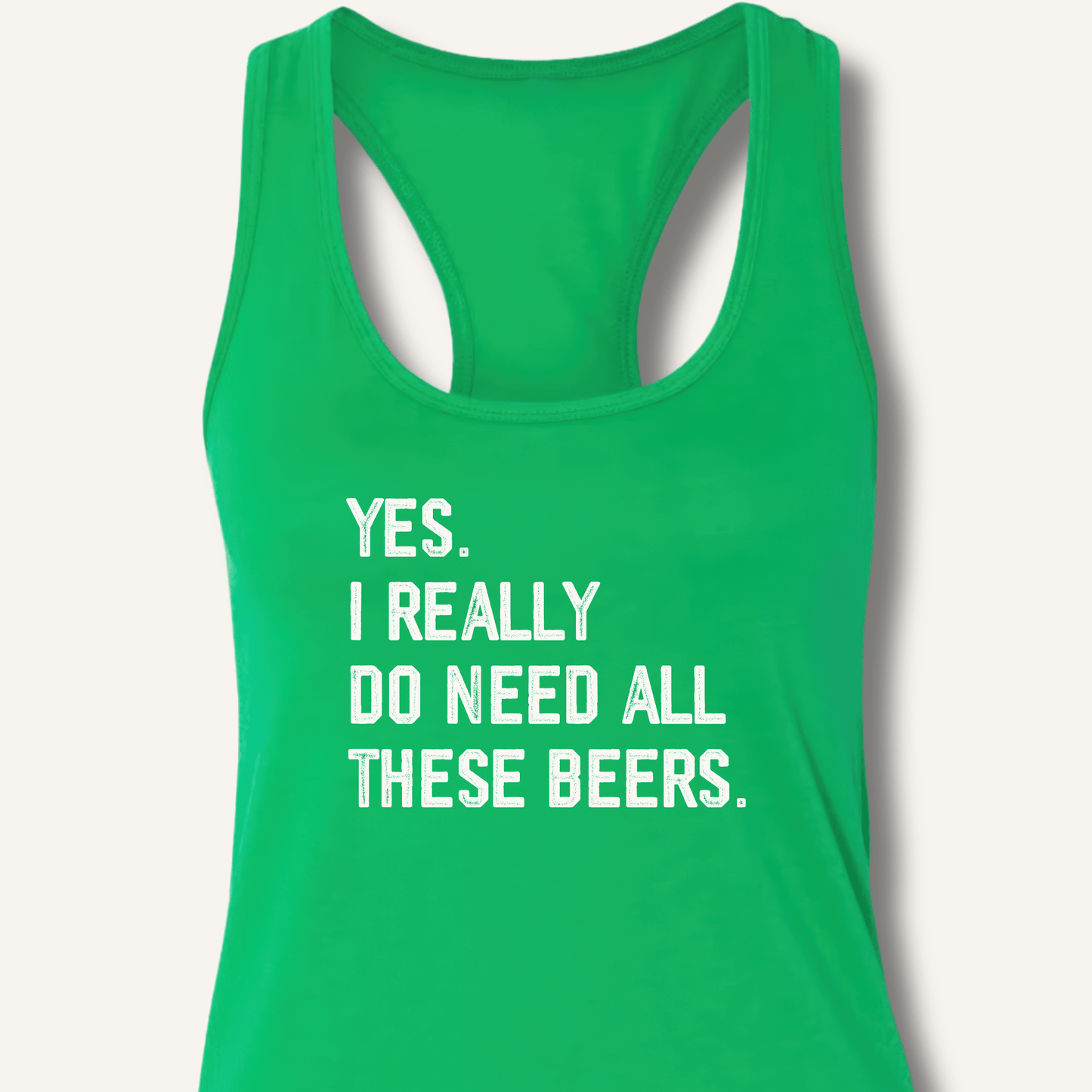 Yes I Really Do Need All These Beers Racerback Tank - Sip & Shirt