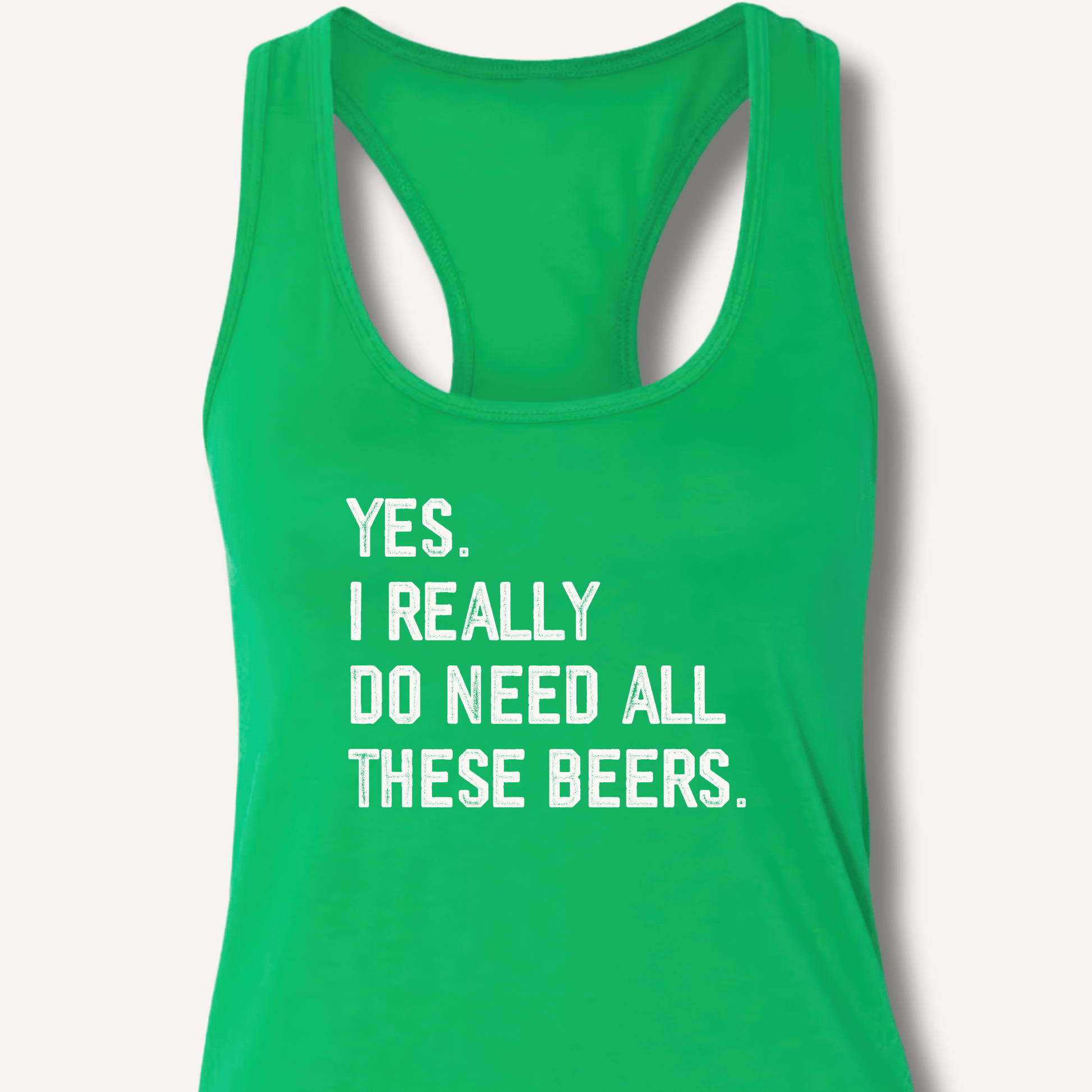 Yes I Really Do Need All These Beers Racerback Tank - Sip & Shirt
