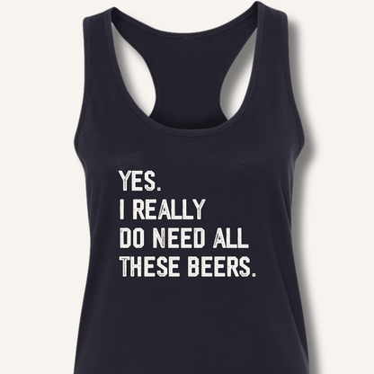 Yes I Really Do Need All These Beers Racerback Tank - Sip & Shirt