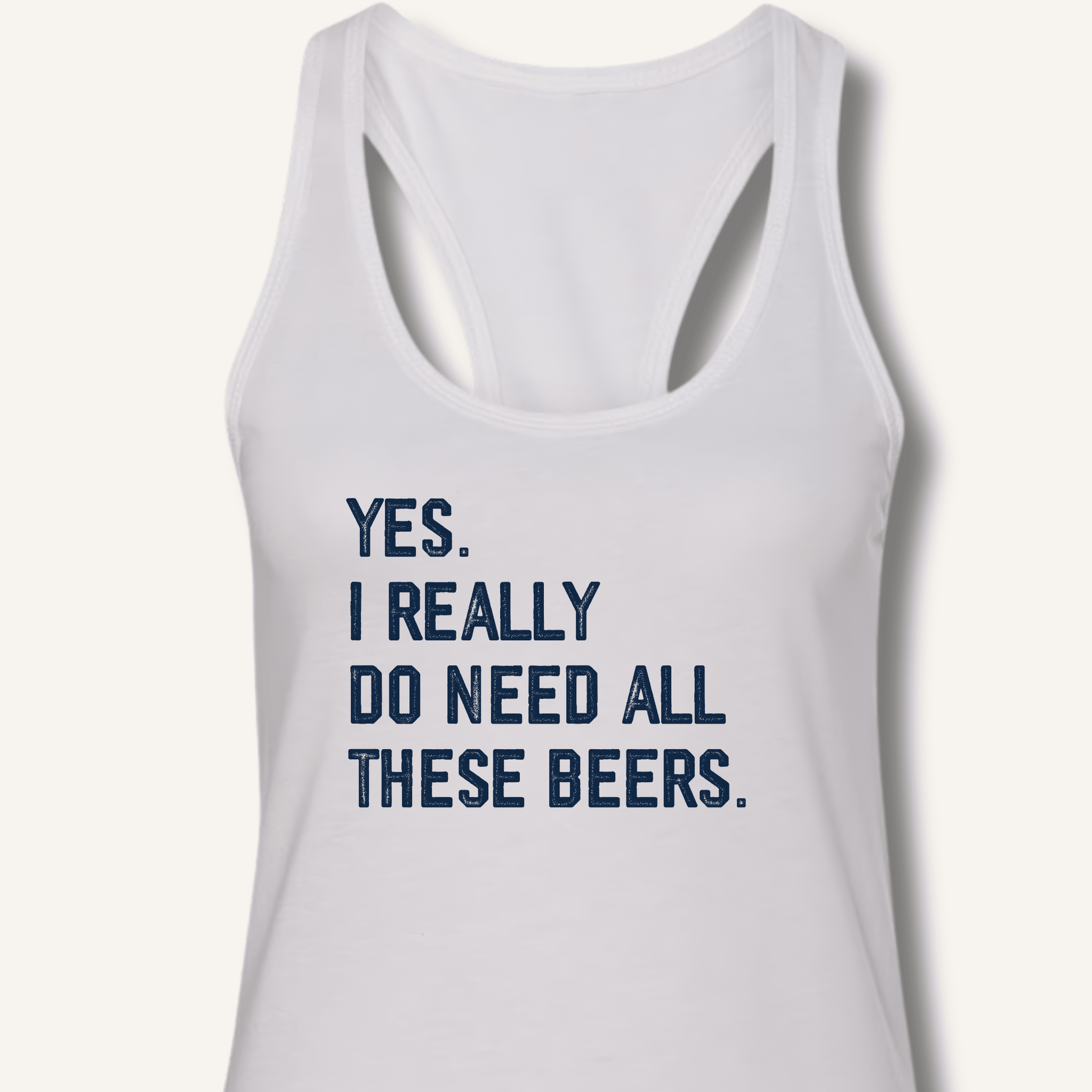 Yes I Really Do Need All These Beers Racerback Tank - Sip & Shirt