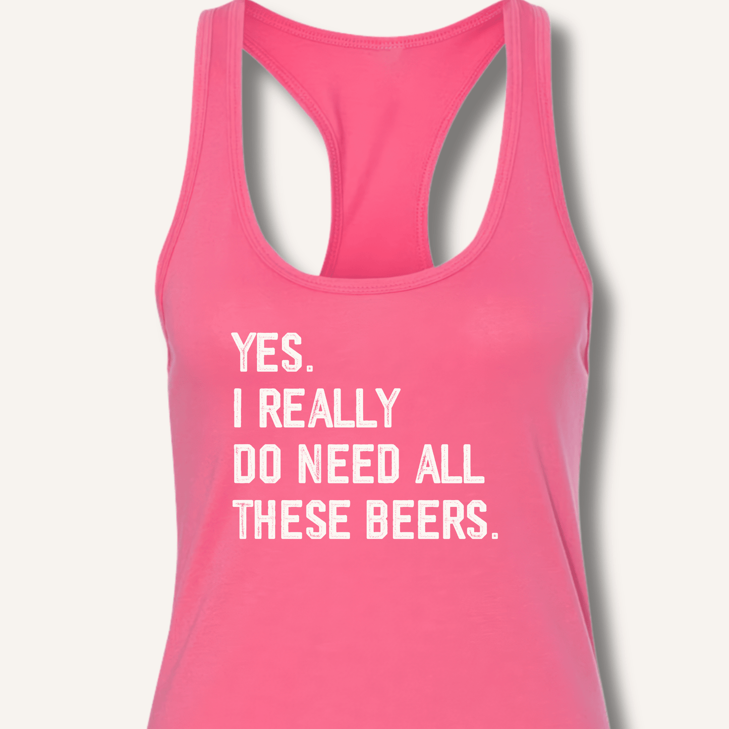 Yes I Really Do Need All These Beers Racerback Tank - Sip & Shirt