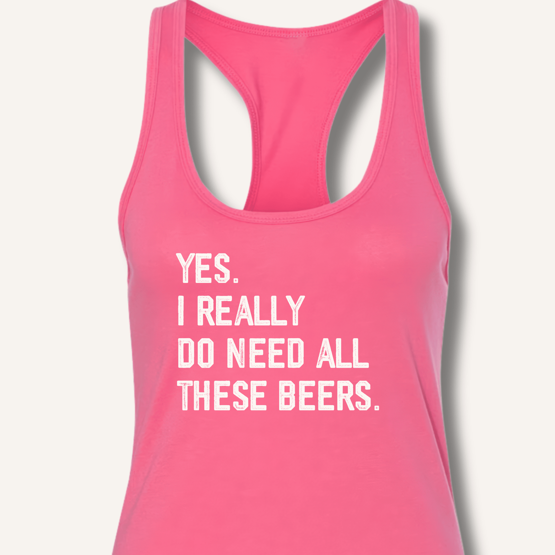 Yes I Really Do Need All These Beers Racerback Tank - Sip & Shirt