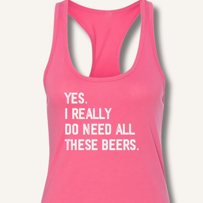 Yes I Really Do Need All These Beers Racerback Tank - Sip & Shirt