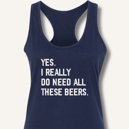 Yes I Really Do Need All These Beers Racerback Tank - Sip & Shirt