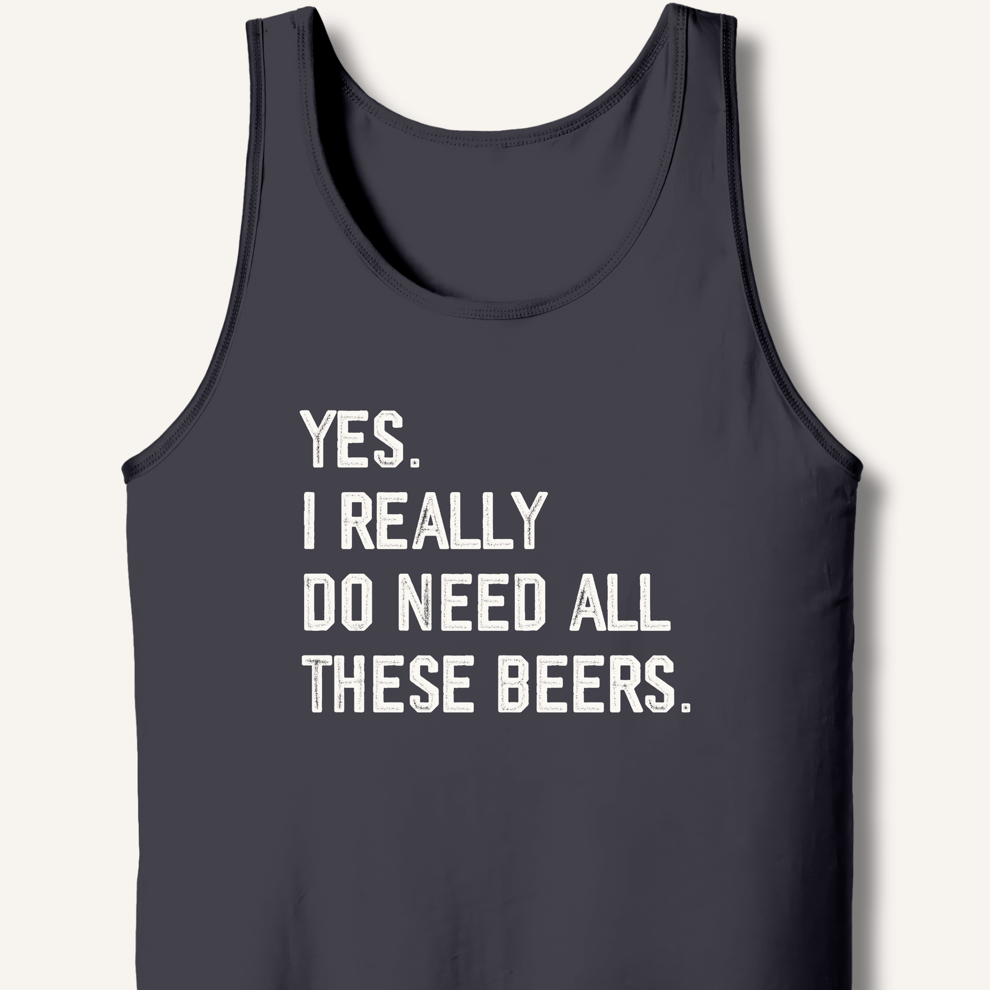 Yes I Really Do Need All These Beers Tank - Sip & Shirt