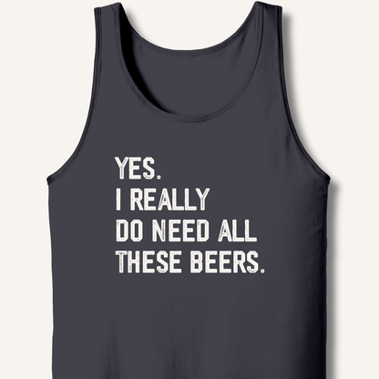 Yes I Really Do Need All These Beers Tank - Sip & Shirt