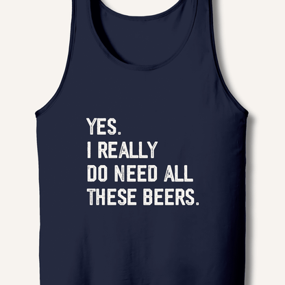 Yes I Really Do Need All These Beers Tank - Sip & Shirt