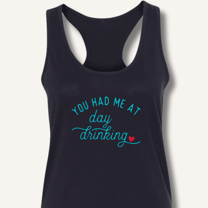 You Had Me At Day Drinking Racerback Tank - Sip & Shirt