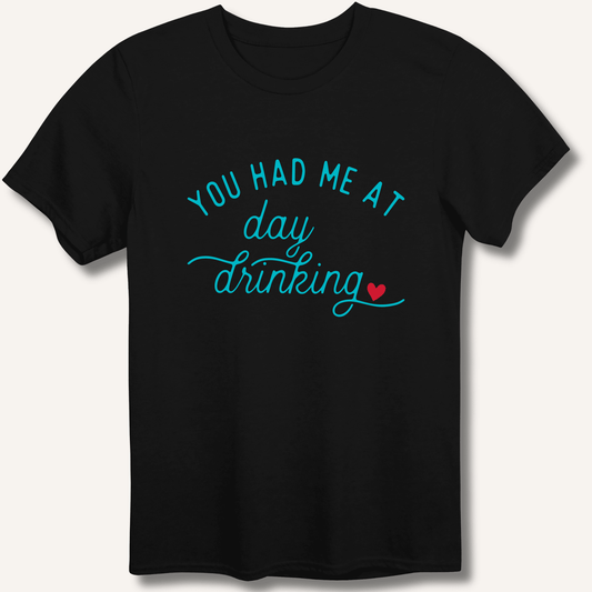 You Had Me At Day Drinking T-Shirt - Sip & Shirt
