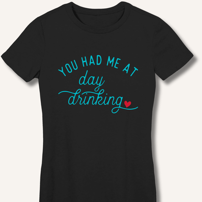 You Had Me At Day Drinking Women's Fitted T-Shirt - Sip & Shirt