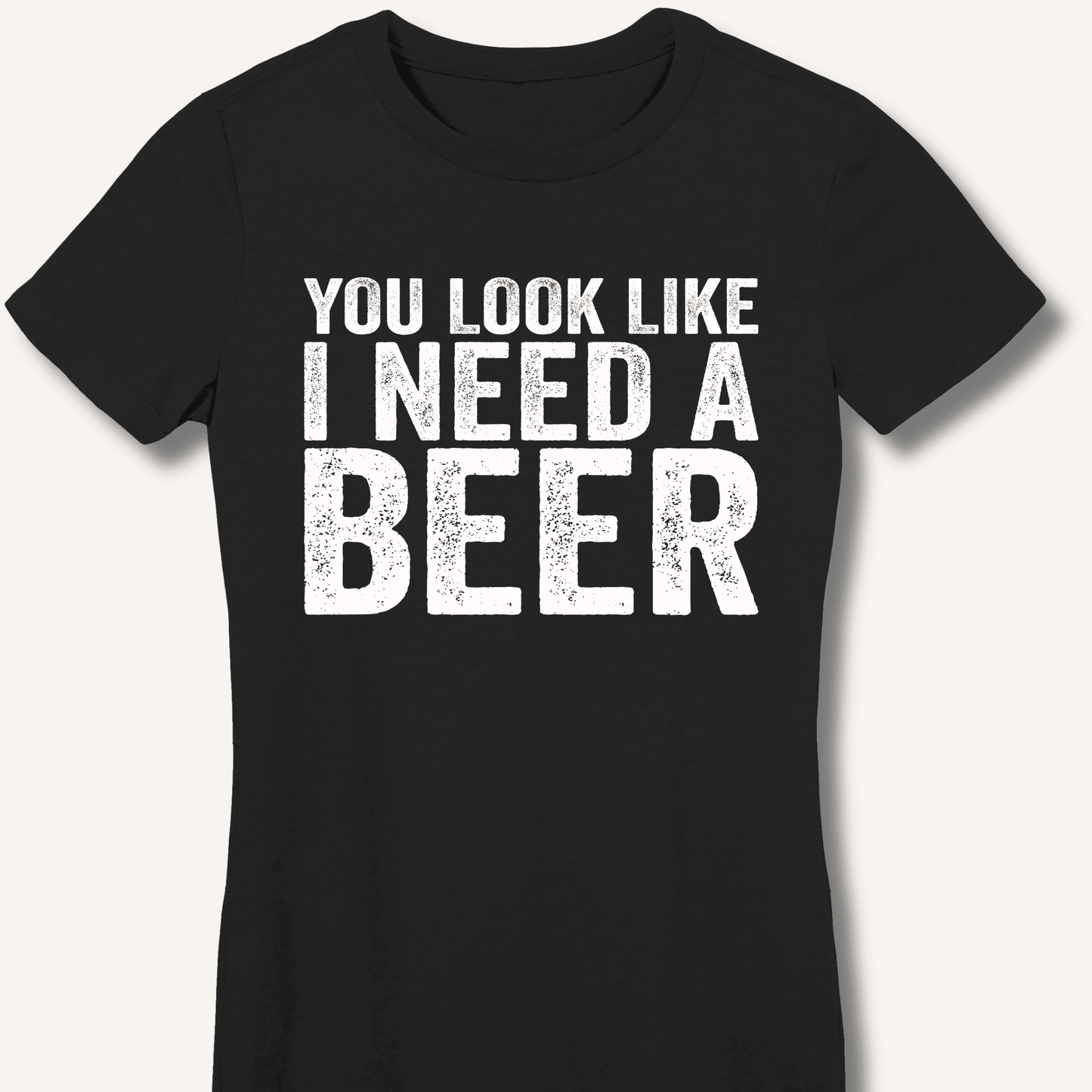You Look Like I Need A Beer Fitted T-Shirt - Sip & Shirt