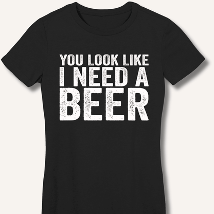 You Look Like I Need A Beer Fitted T-Shirt - Sip & Shirt