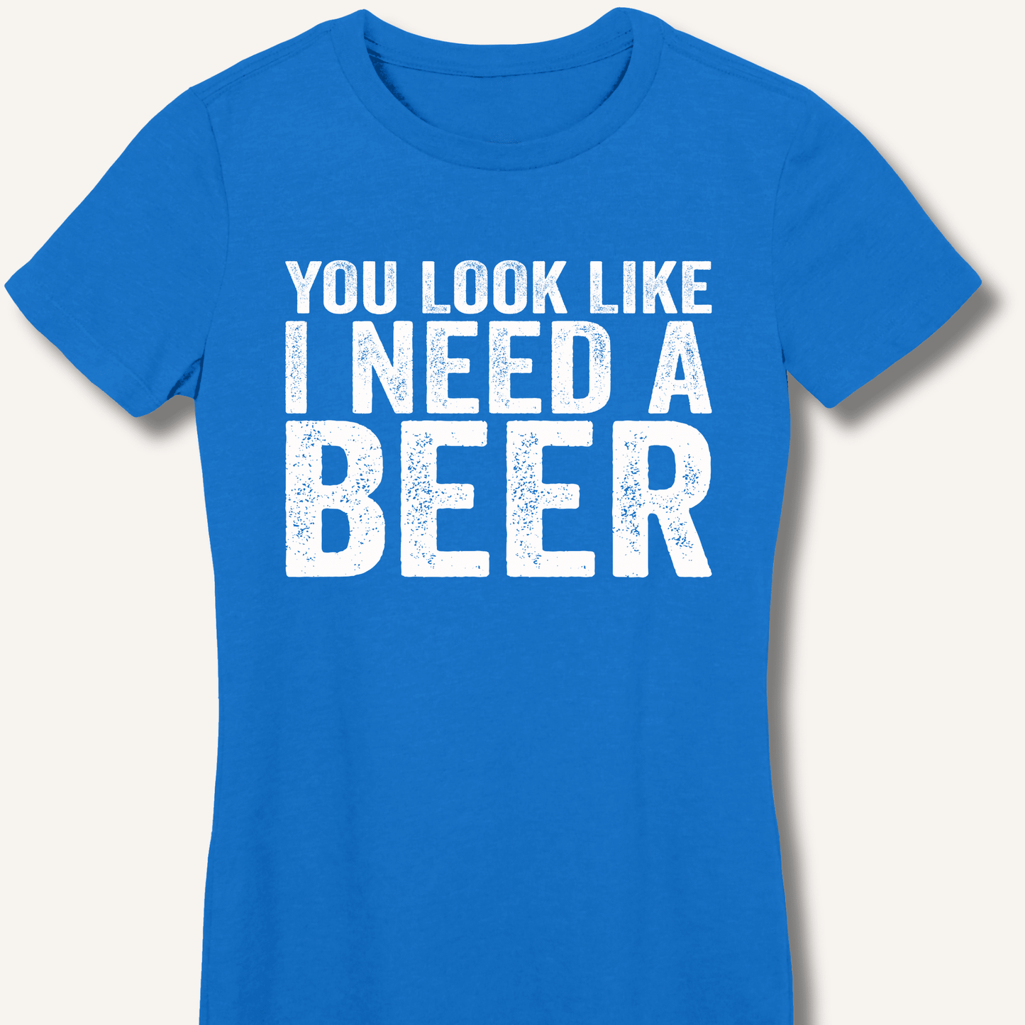 You Look Like I Need A Beer Fitted T-Shirt - Sip & Shirt
