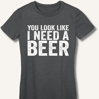 You Look Like I Need A Beer Fitted T-Shirt - Sip & Shirt