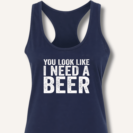 You Look Like I Need A Beer Racerback Tank - Sip & Shirt