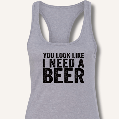 You Look Like I Need A Beer Racerback Tank - Sip & Shirt