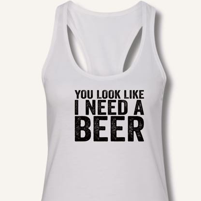 You Look Like I Need A Beer Racerback Tank - Sip & Shirt
