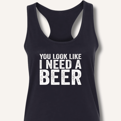 You Look Like I Need A Beer Racerback Tank - Sip & Shirt