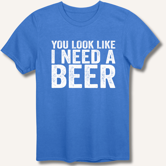 You Look Like I Need A Beer T-Shirt - Sip & Shirt