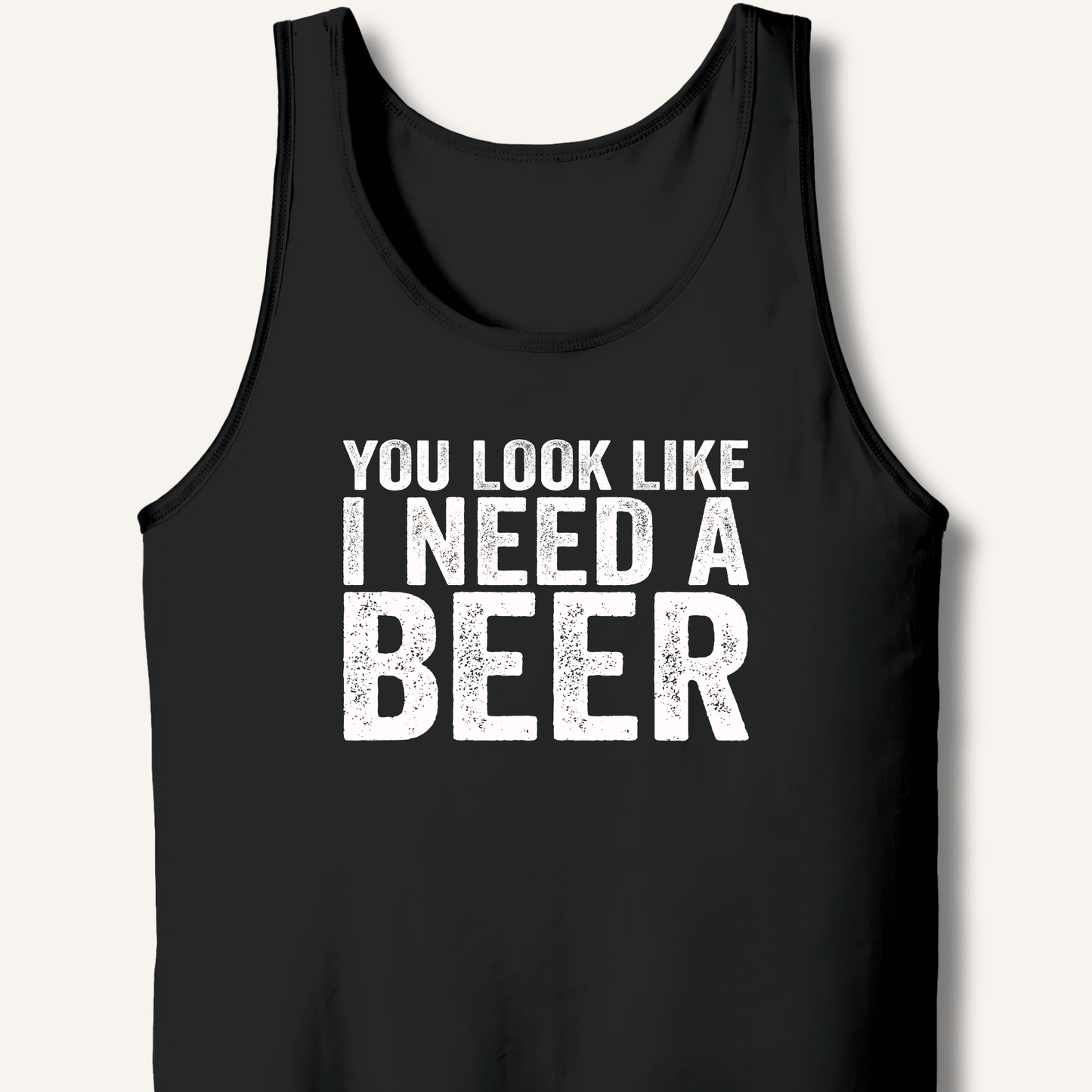 You Look Like I Need A Beer Tank - Sip & Shirt