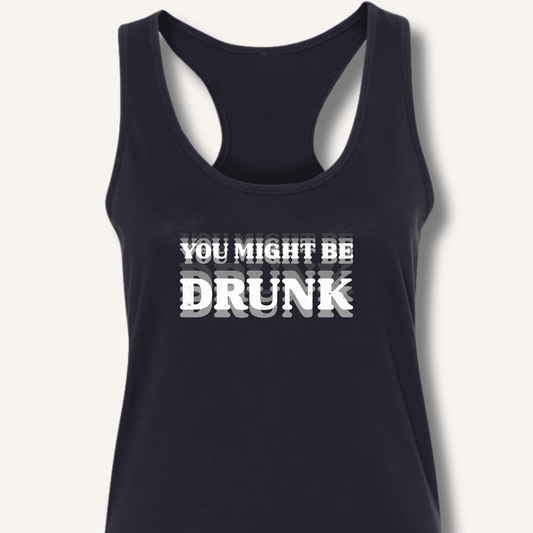 You Might Be Drunk Racerback Tank - Sip & Shirt